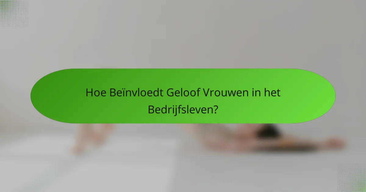 Hoe Beïnvloedt Geloof Vrouwen in het Bedrijfsleven?