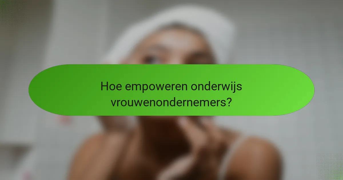 Hoe empoweren onderwijs vrouwenondernemers?