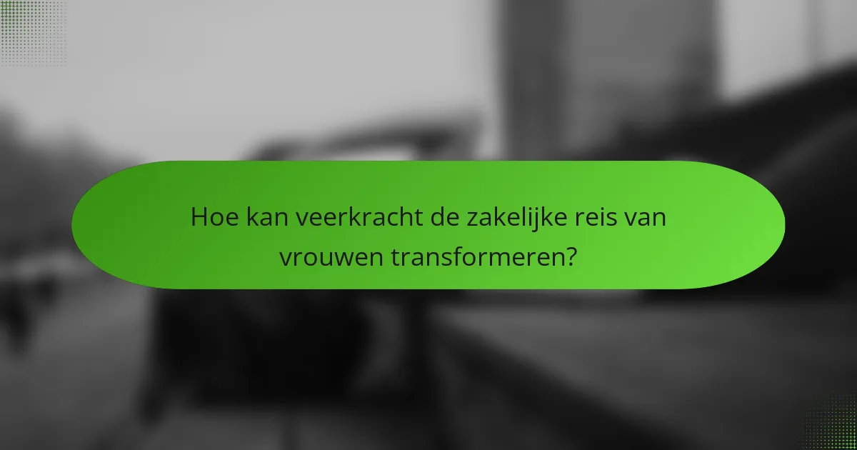 Hoe kan veerkracht de zakelijke reis van vrouwen transformeren?