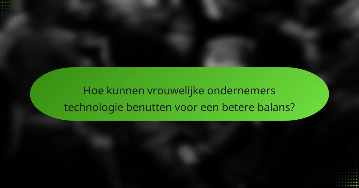 Hoe kunnen vrouwelijke ondernemers technologie benutten voor een betere balans?