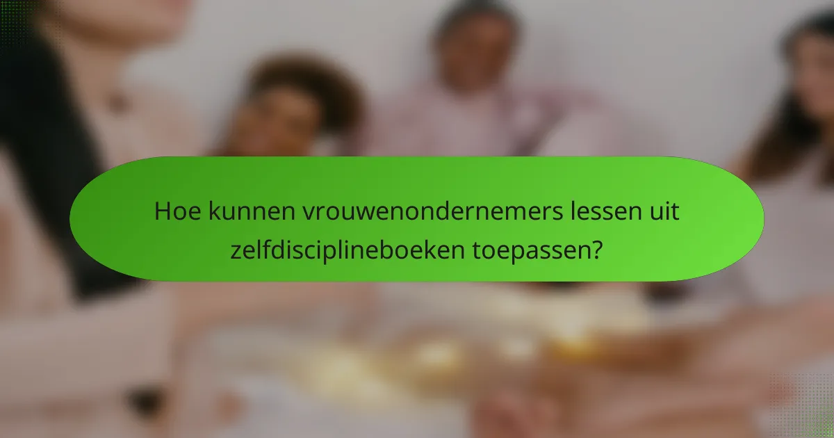 Hoe kunnen vrouwenondernemers lessen uit zelfdisciplineboeken toepassen?