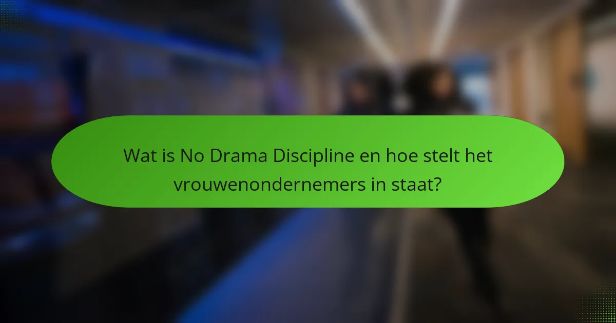 Wat is No Drama Discipline en hoe stelt het vrouwenondernemers in staat?
