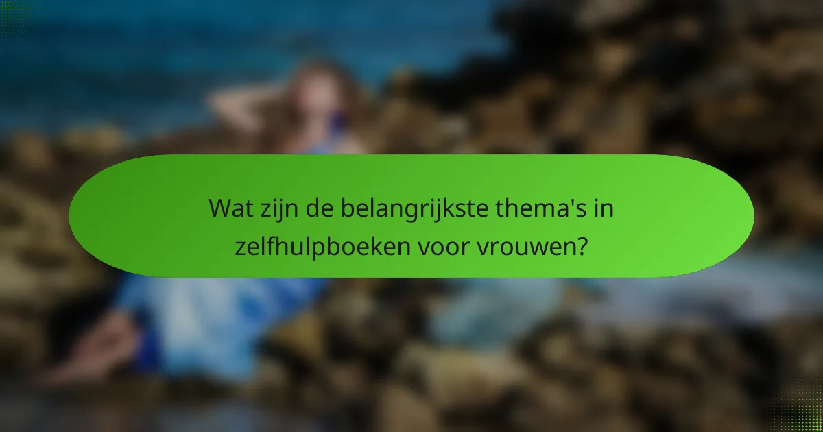 Wat zijn de belangrijkste thema's in zelfhulpboeken voor vrouwen?