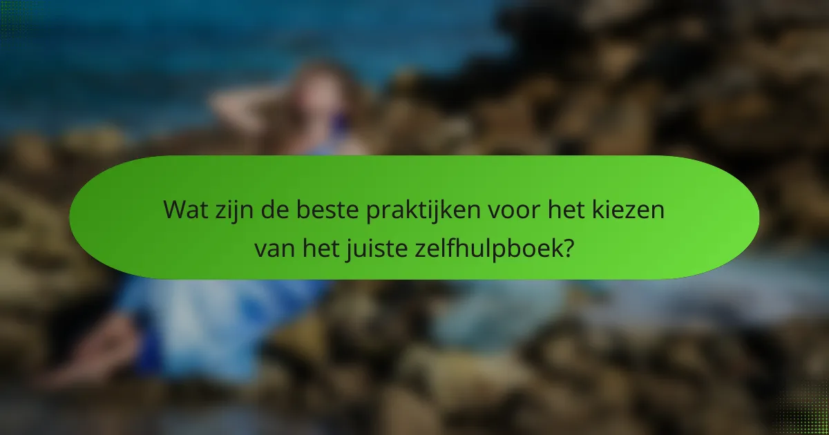 Wat zijn de beste praktijken voor het kiezen van het juiste zelfhulpboek?
