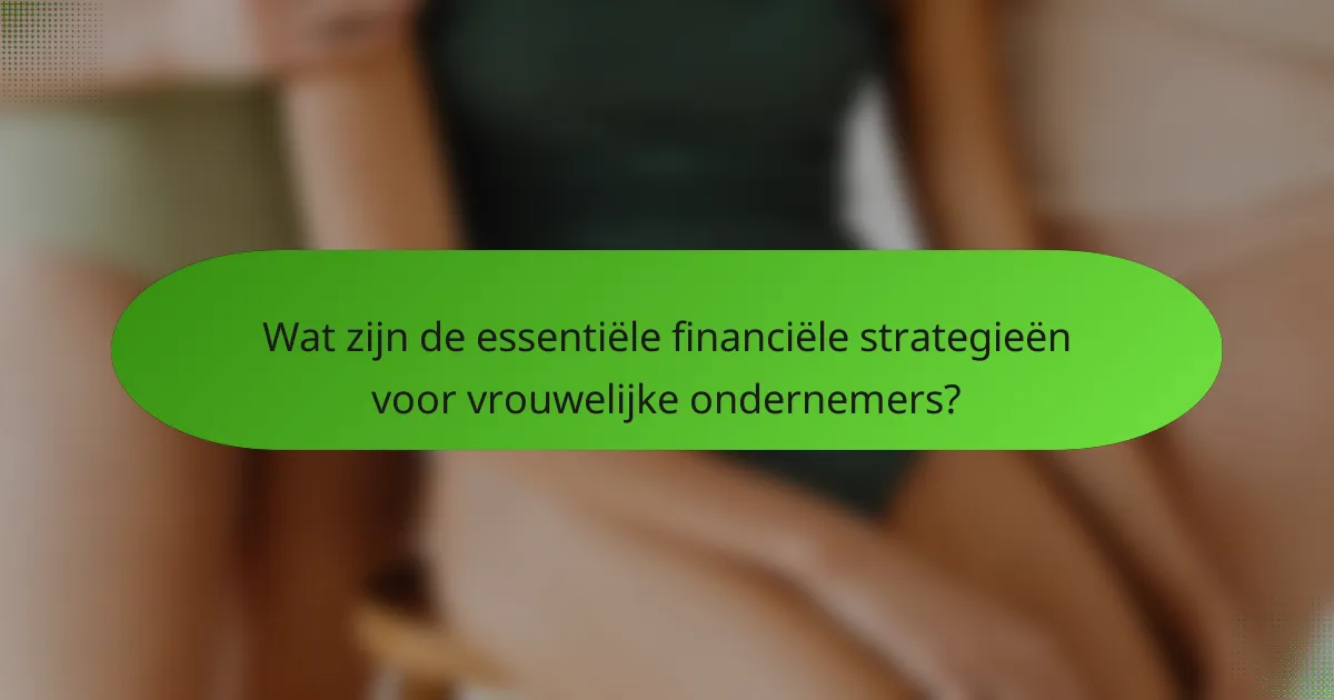Wat zijn de essentiële financiële strategieën voor vrouwelijke ondernemers?