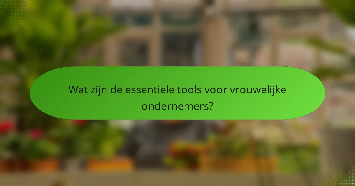 Wat zijn de essentiële tools voor vrouwelijke ondernemers?