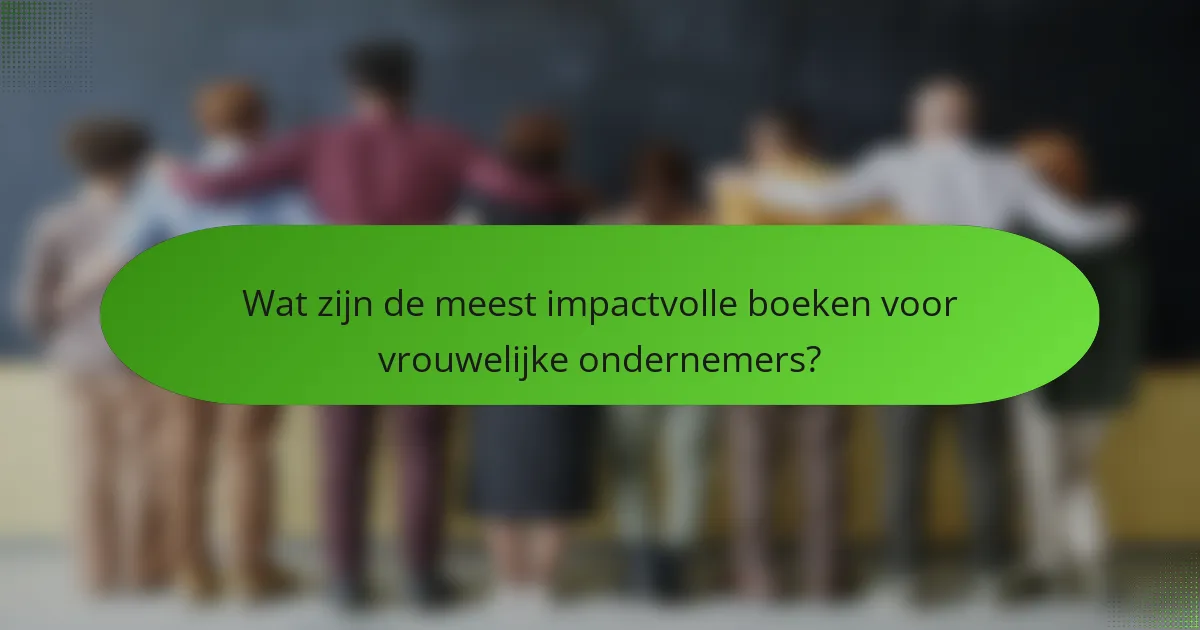 Wat zijn de meest impactvolle boeken voor vrouwelijke ondernemers?