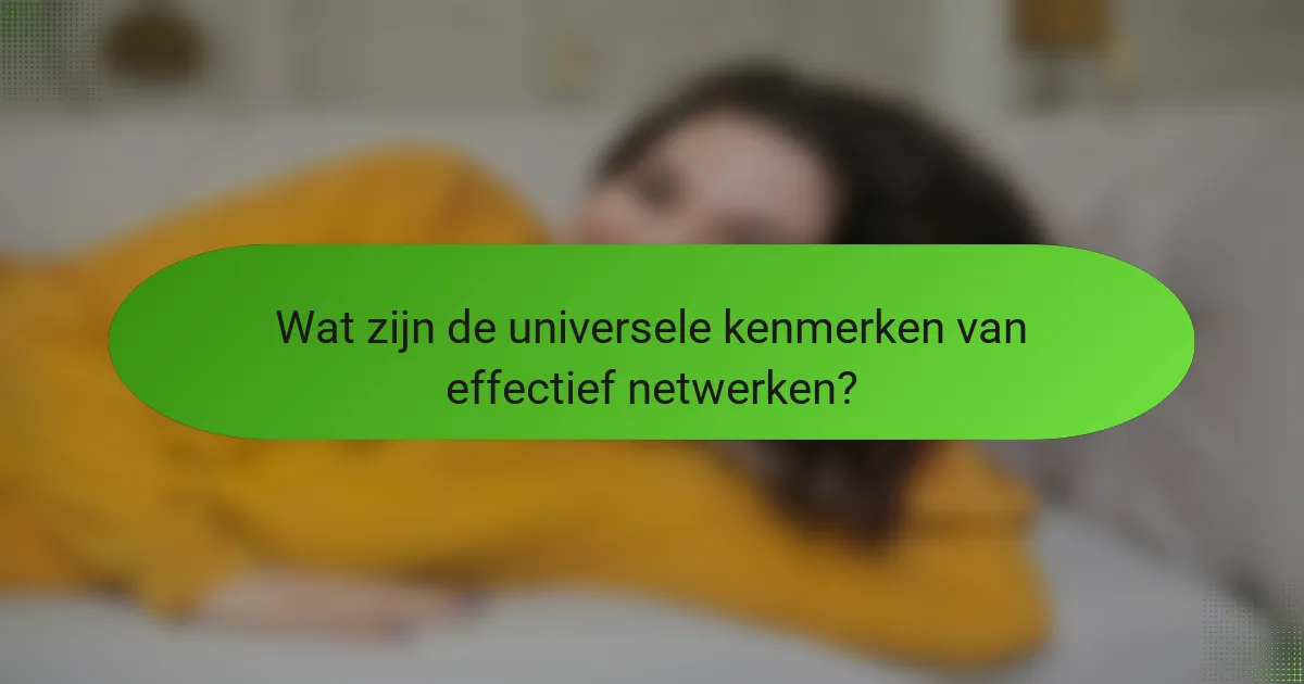 Wat zijn de universele kenmerken van effectief netwerken?