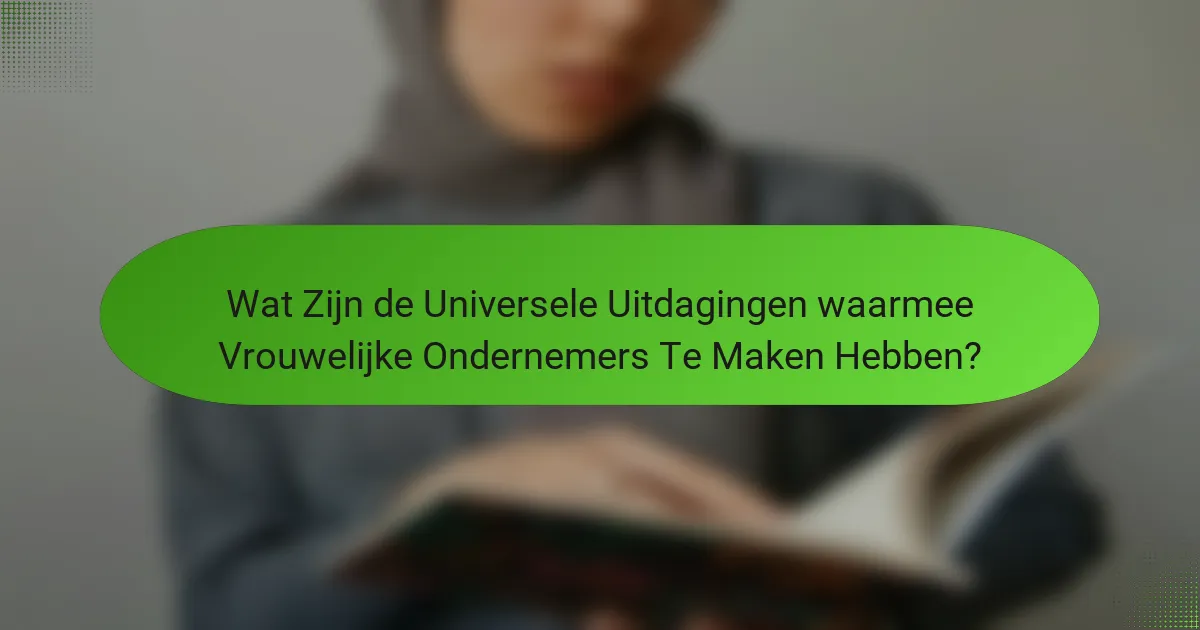 Wat Zijn de Universele Uitdagingen waarmee Vrouwelijke Ondernemers Te Maken Hebben?
