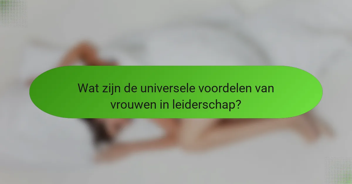 Wat zijn de universele voordelen van vrouwen in leiderschap?