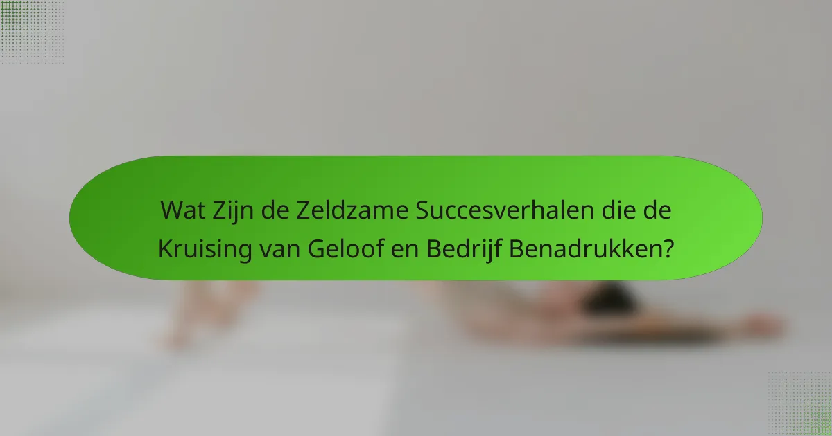 Wat Zijn de Zeldzame Succesverhalen die de Kruising van Geloof en Bedrijf Benadrukken?