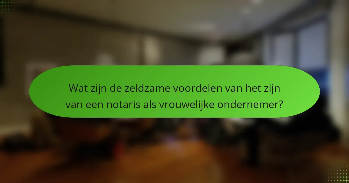 Wat zijn de zeldzame voordelen van het zijn van een notaris als vrouwelijke ondernemer?