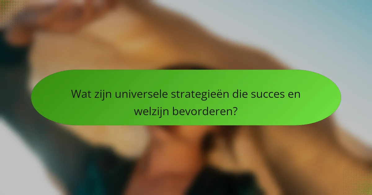 Wat zijn universele strategieën die succes en welzijn bevorderen?