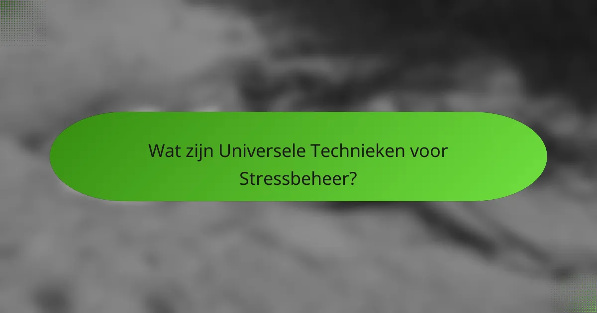 Wat zijn Universele Technieken voor Stressbeheer?