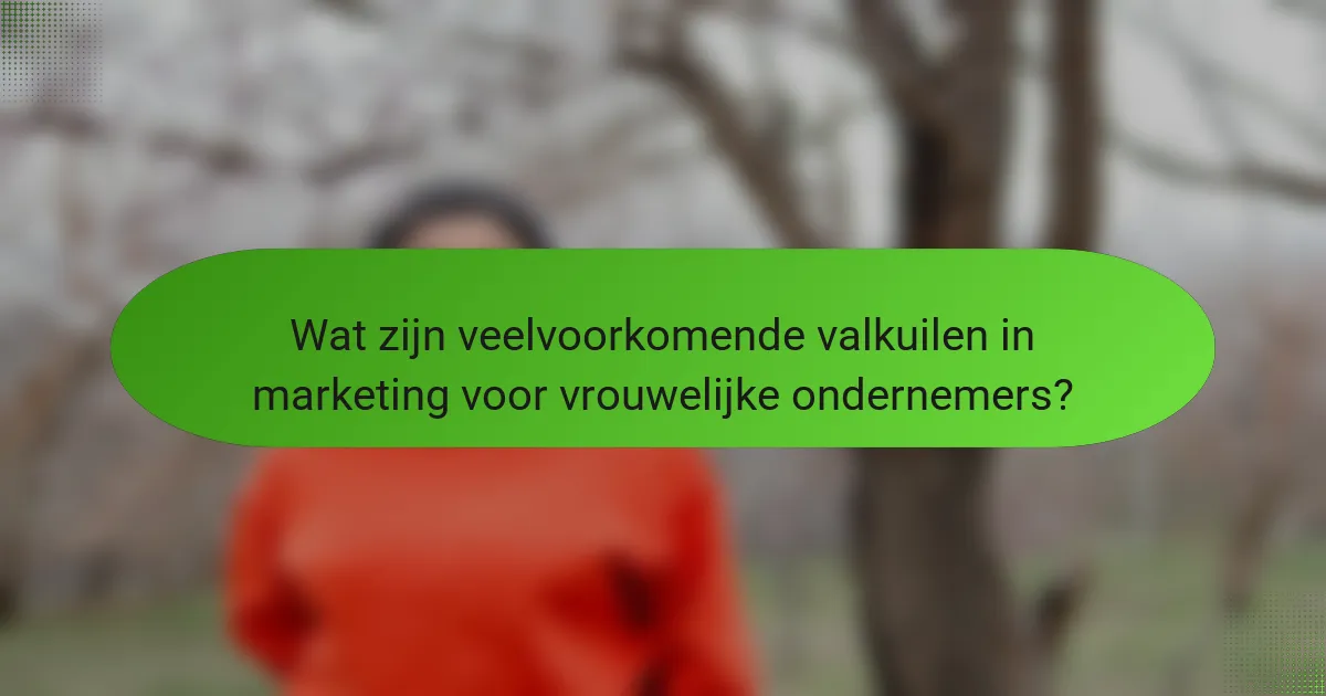 Wat zijn veelvoorkomende valkuilen in marketing voor vrouwelijke ondernemers?