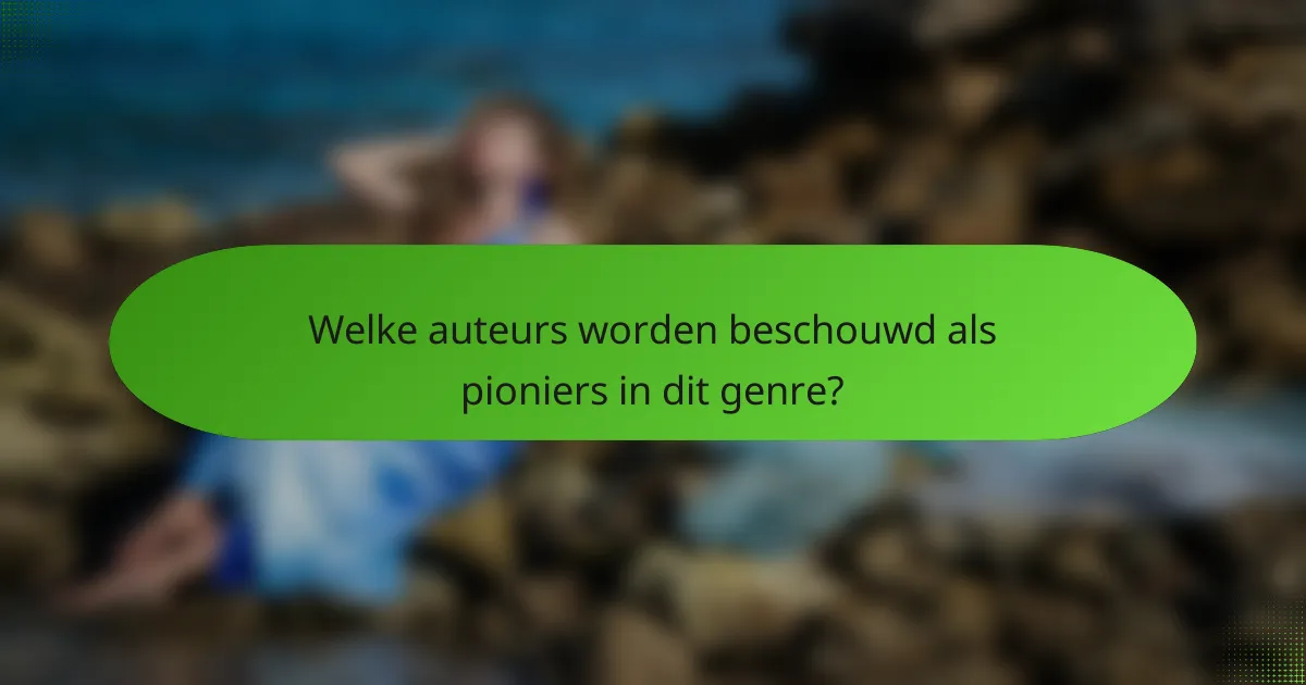 Welke auteurs worden beschouwd als pioniers in dit genre?