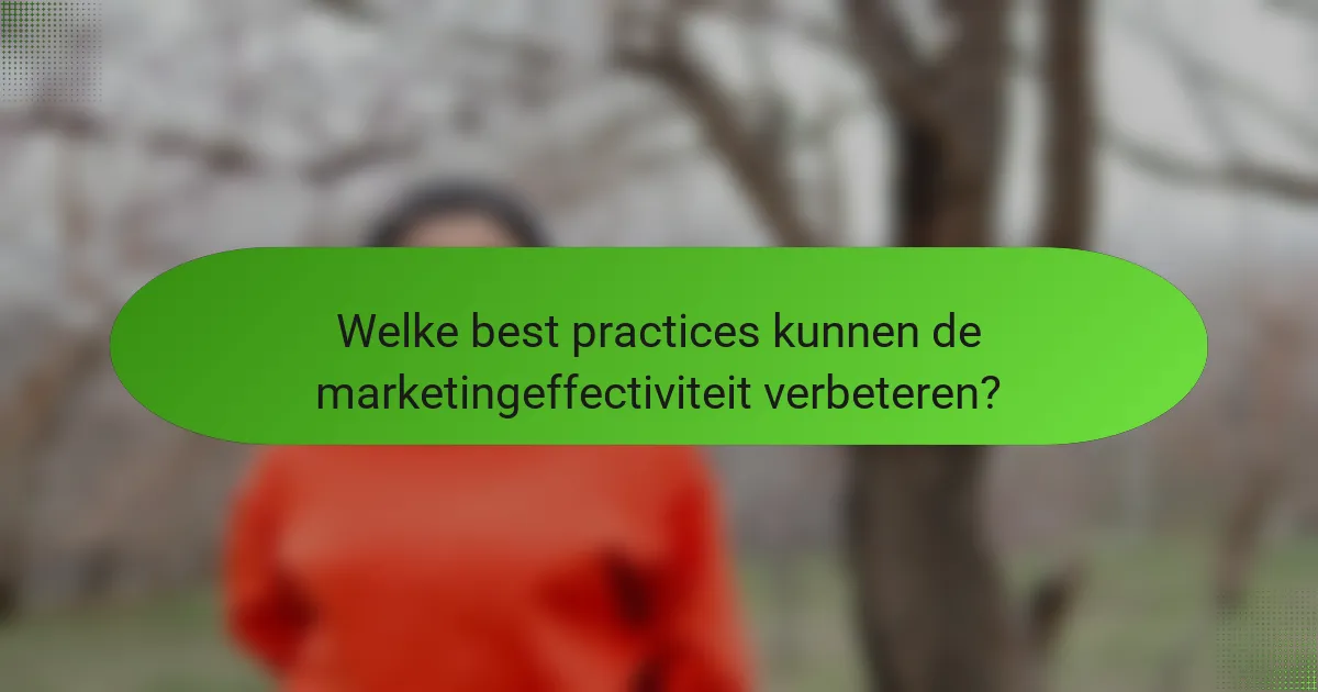 Welke best practices kunnen de marketingeffectiviteit verbeteren?