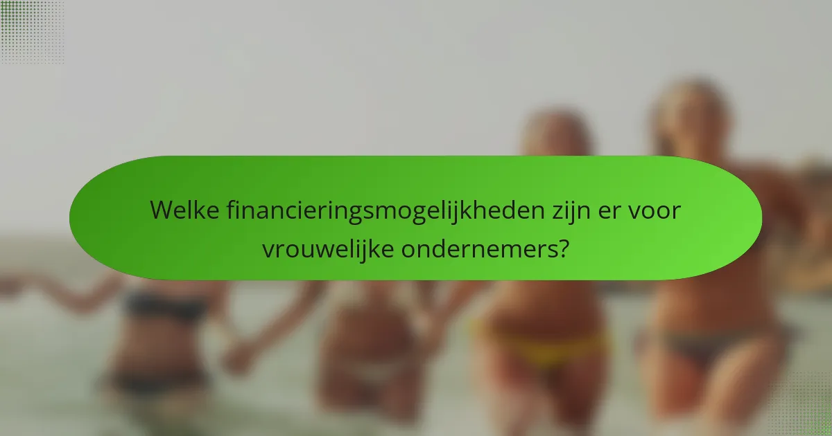 Welke financieringsmogelijkheden zijn er voor vrouwelijke ondernemers?