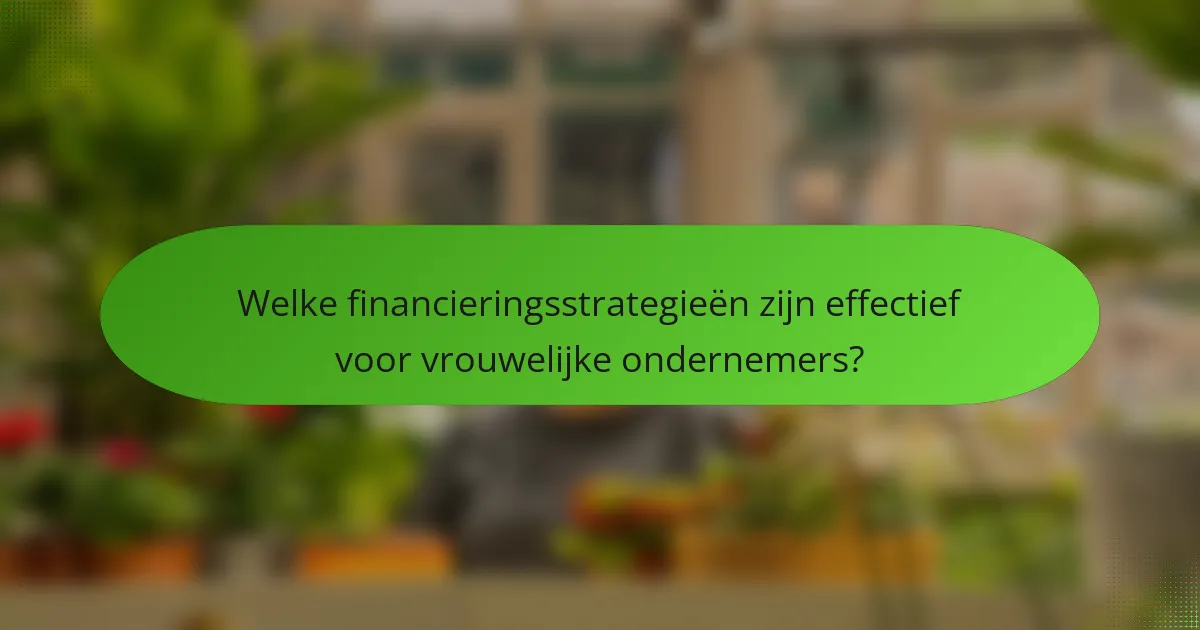 Welke financieringsstrategieën zijn effectief voor vrouwelijke ondernemers?