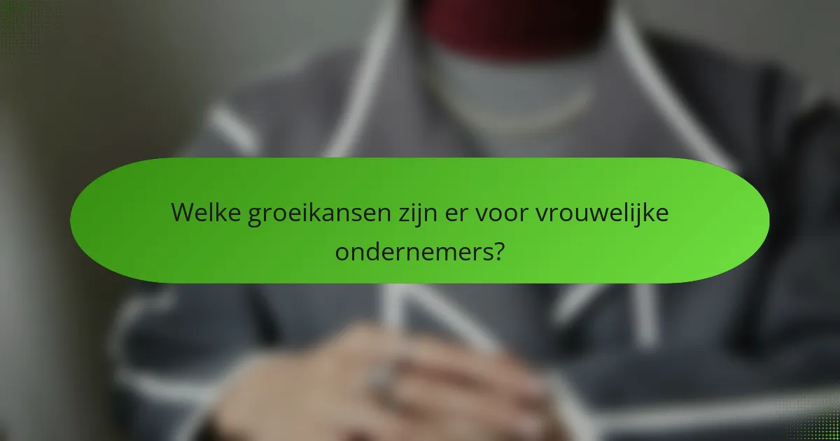 Welke groeikansen zijn er voor vrouwelijke ondernemers?