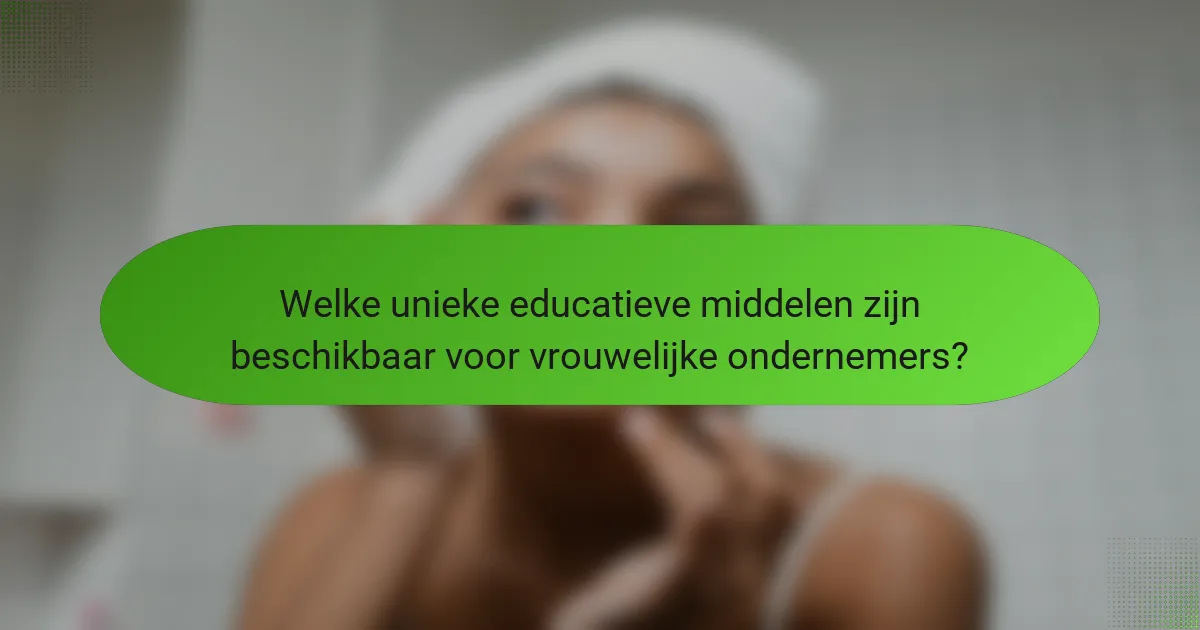 Welke unieke educatieve middelen zijn beschikbaar voor vrouwelijke ondernemers?