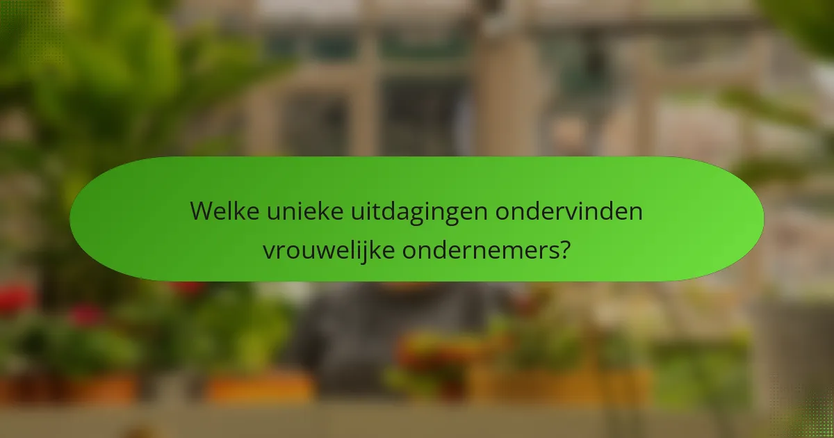 Welke unieke uitdagingen ondervinden vrouwelijke ondernemers?