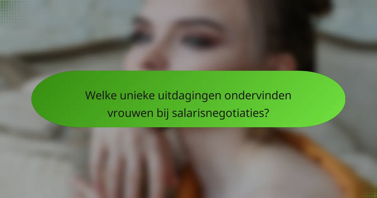 Welke unieke uitdagingen ondervinden vrouwen bij salarisnegotiaties?
