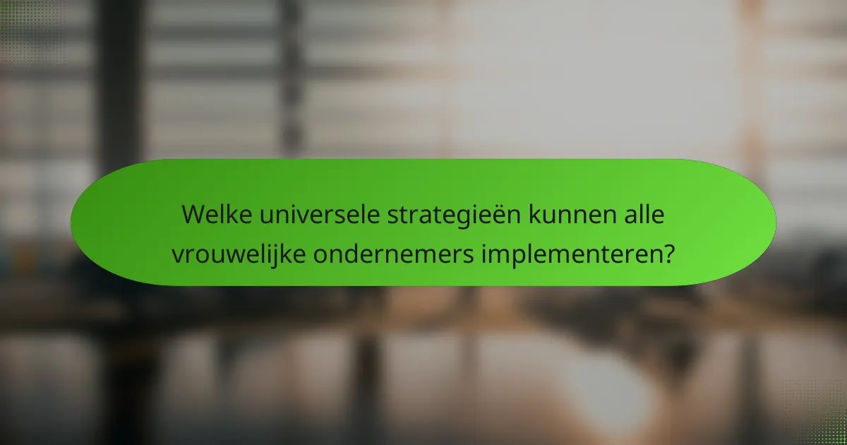 Welke universele strategieën kunnen alle vrouwelijke ondernemers implementeren?