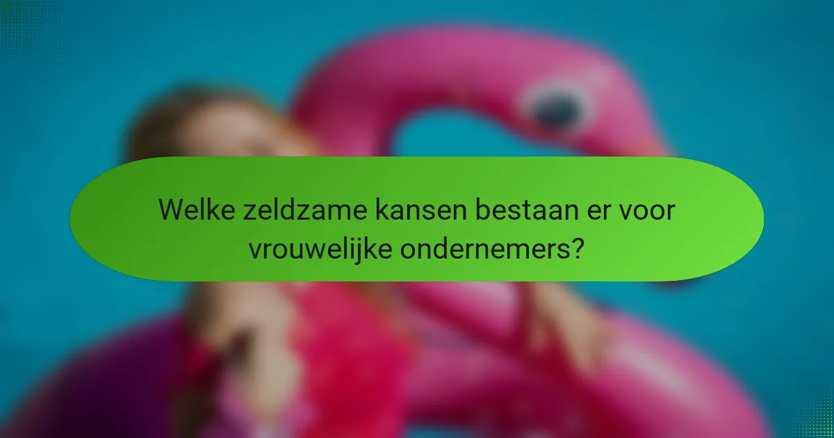 Welke zeldzame kansen bestaan er voor vrouwelijke ondernemers?