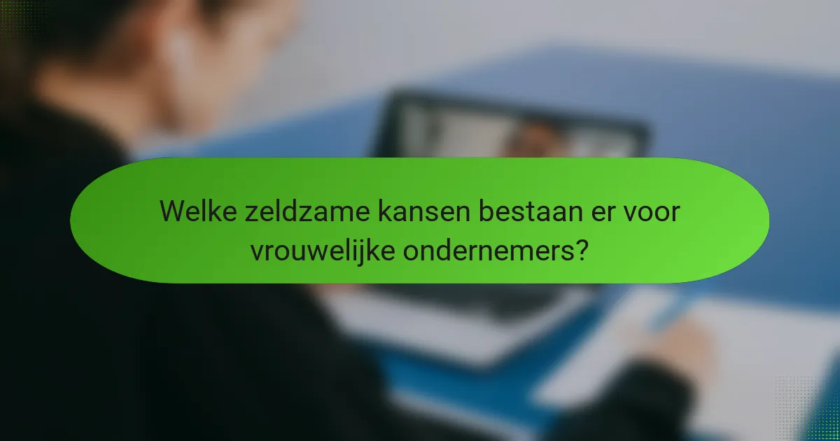 Welke zeldzame kansen bestaan er voor vrouwelijke ondernemers?